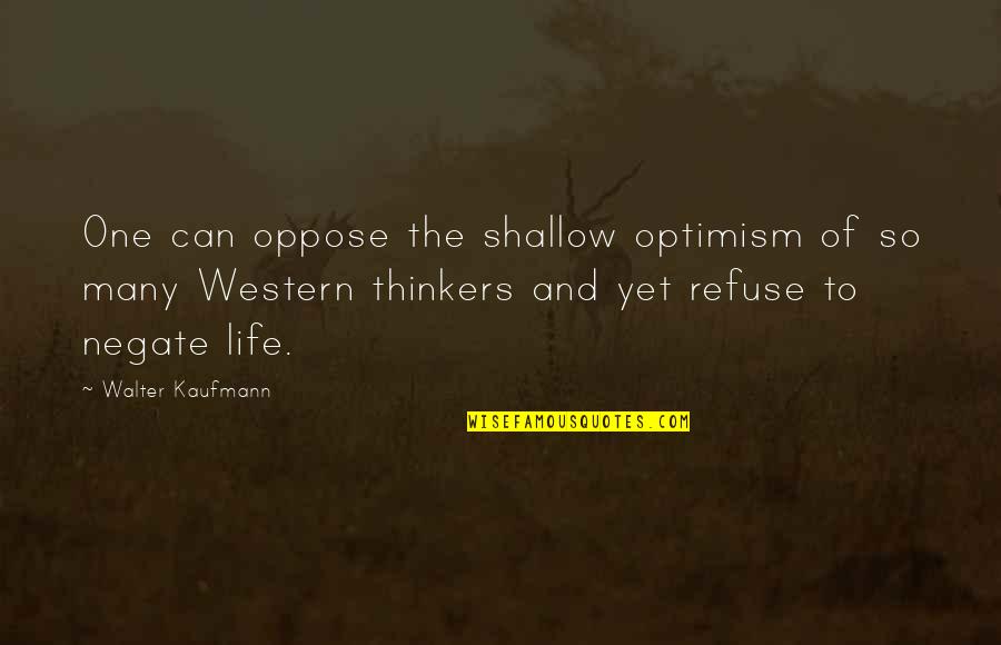 Kaufmann Quotes By Walter Kaufmann: One can oppose the shallow optimism of so