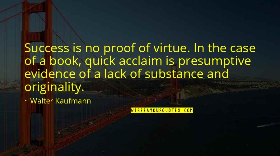 Kaufmann Quotes By Walter Kaufmann: Success is no proof of virtue. In the