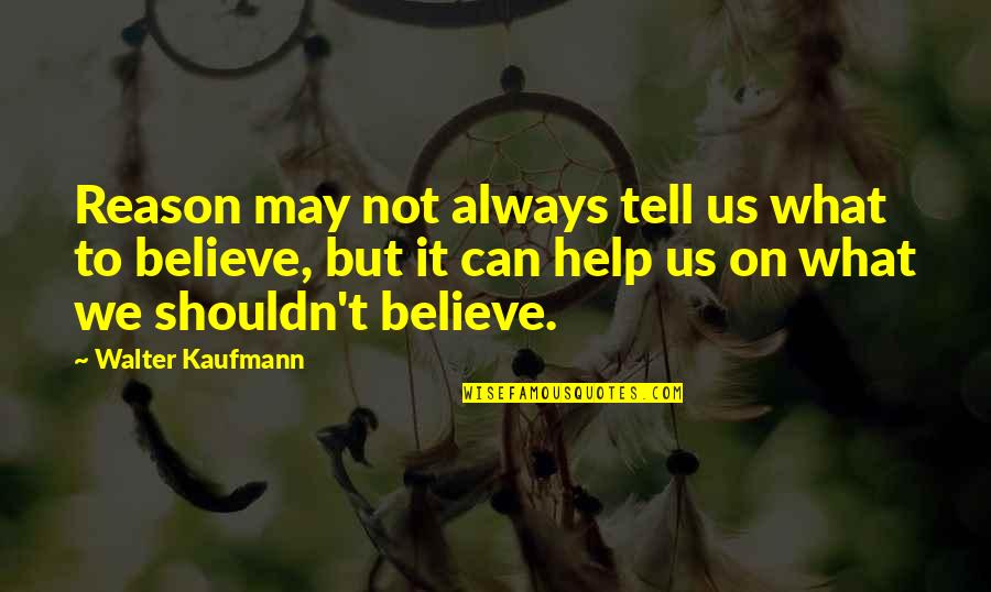 Kaufmann Quotes By Walter Kaufmann: Reason may not always tell us what to