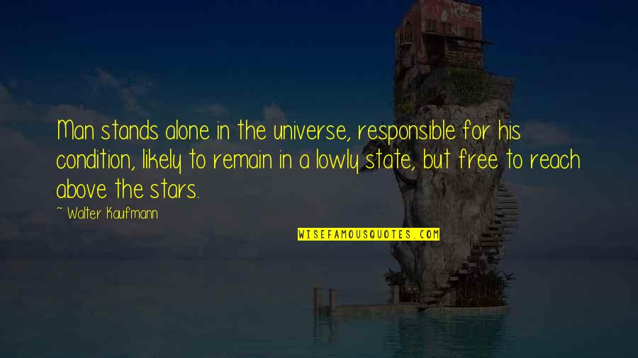Kaufmann Quotes By Walter Kaufmann: Man stands alone in the universe, responsible for