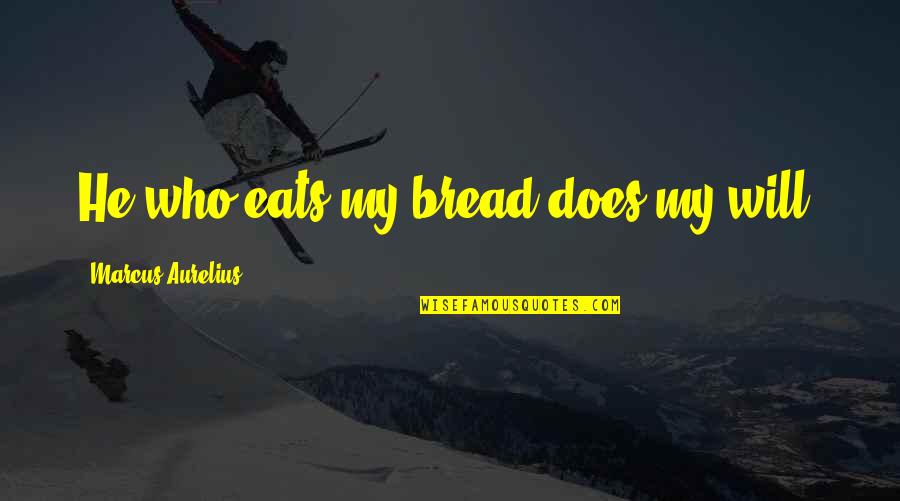 Kaufmanns Department Quotes By Marcus Aurelius: He who eats my bread does my will. Kaufmanns Department Quotes By Marcus Aurelius: He who eats my bread does my will.