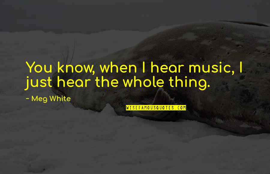 Kaufter Quotes By Meg White: You know, when I hear music, I just