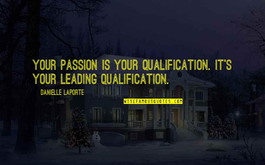 Kaufusi Byu Quotes By Danielle LaPorte: Your passion is your qualification. It's your leading