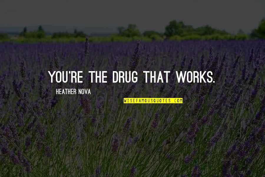 Kaugele Vaatamise Quotes By Heather Nova: You're the drug that works. Kaugele Vaatamise Quotes By Heather Nova: You're the drug that works.