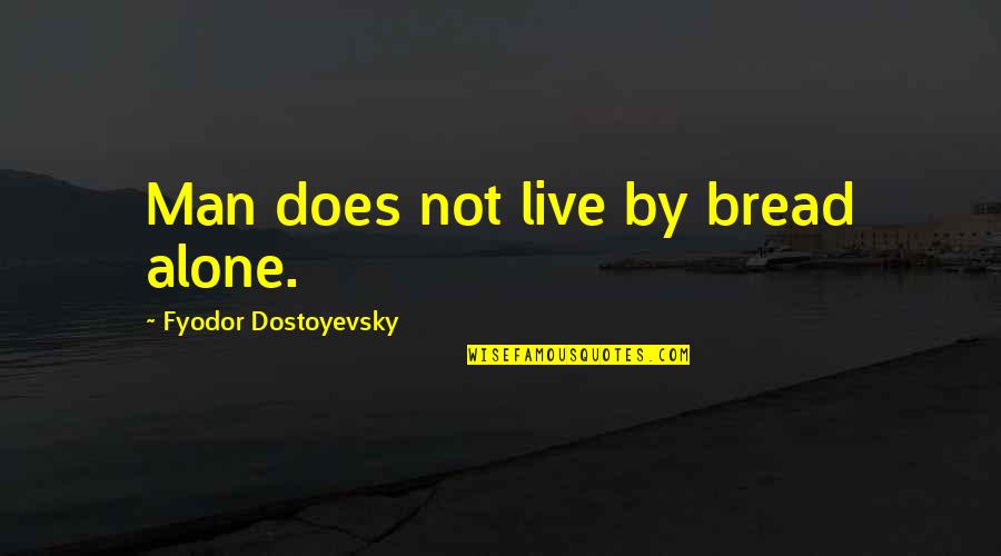 Kauhane Mika Quotes By Fyodor Dostoyevsky: Man does not live by bread alone. Kauhane Mika Quotes By Fyodor Dostoyevsky: Man does not live by bread alone.