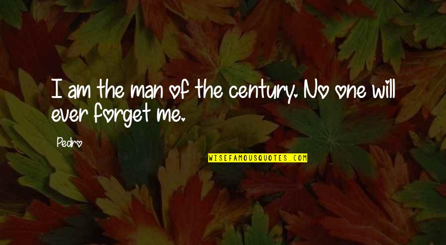 Kauhane Mika Quotes By Pedro: I am the man of the century. No