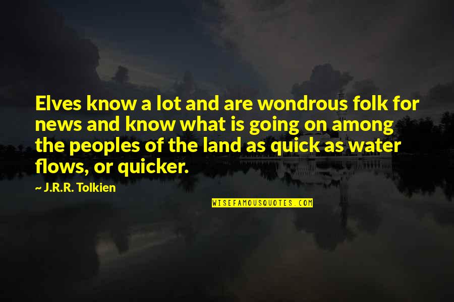 Kauhane Quotes By J.R.R. Tolkien: Elves know a lot and are wondrous folk Kauhane Quotes By J.R.R. Tolkien: Elves know a lot and are wondrous folk