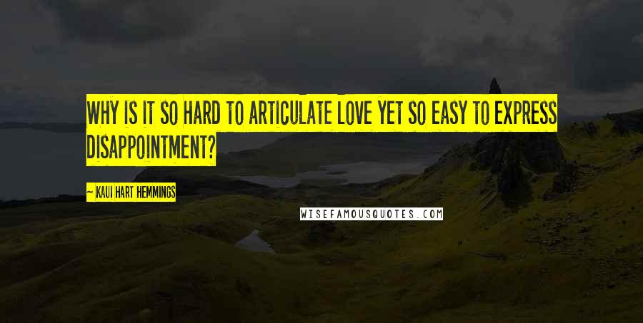 Kaui Hart Hemmings quotes: Why is it so hard to articulate love yet so easy to express disappointment?