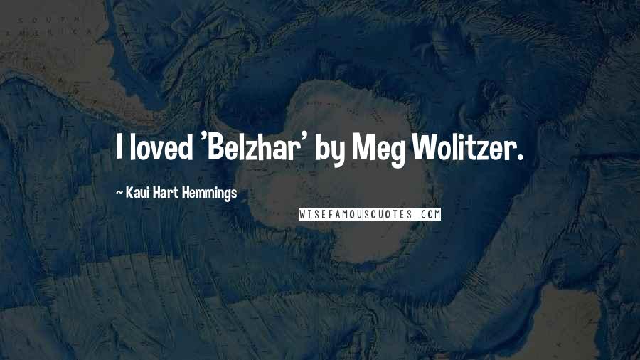 Kaui Hart Hemmings quotes: I loved 'Belzhar' by Meg Wolitzer.