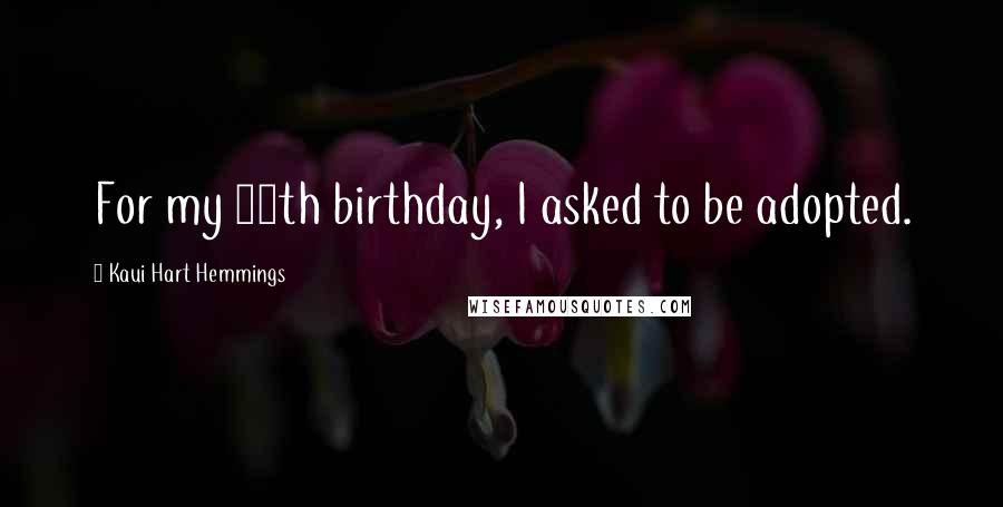 Kaui Hart Hemmings quotes: For my 11th birthday, I asked to be adopted.