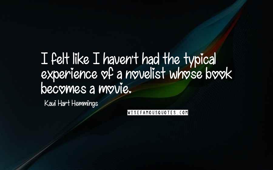Kaui Hart Hemmings quotes: I felt like I haven't had the typical experience of a novelist whose book becomes a movie.
