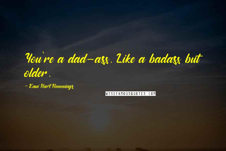 Kaui Hart Hemmings quotes: You're a dad-ass. Like a badass but older.