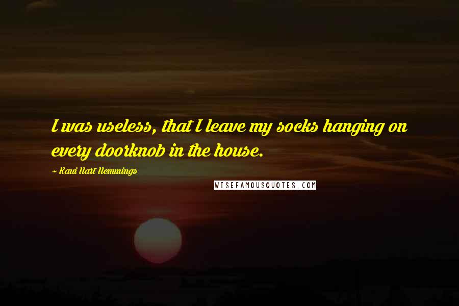 Kaui Hart Hemmings quotes: I was useless, that I leave my socks hanging on every doorknob in the house.