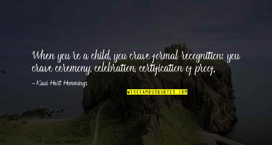 Kaui Hemmings Quotes By Kaui Hart Hemmings: When you're a child, you crave formal recognition;