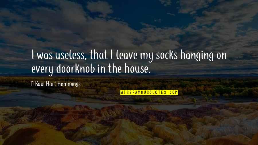 Kaui Hemmings Quotes By Kaui Hart Hemmings: I was useless, that I leave my socks