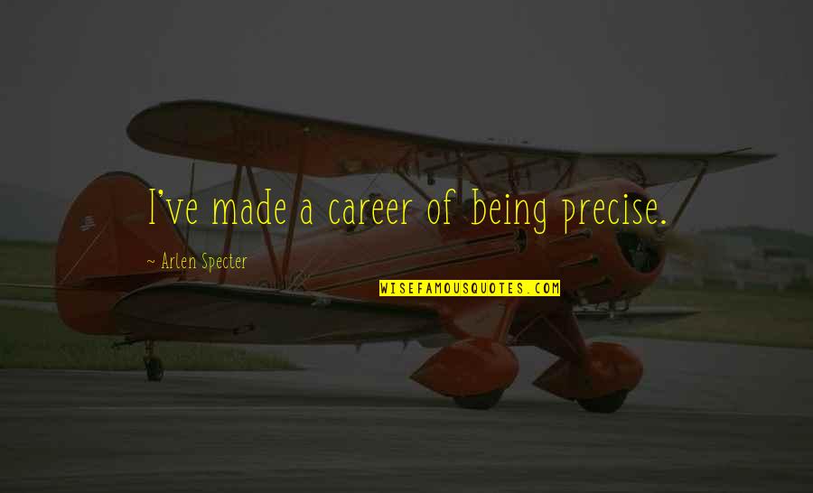Kauilapeles Blog Quotes By Arlen Specter: I've made a career of being precise.