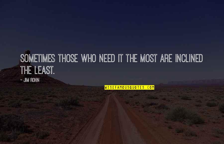 Kaukab Al Quotes By Jim Rohn: Sometimes those who need it the most are