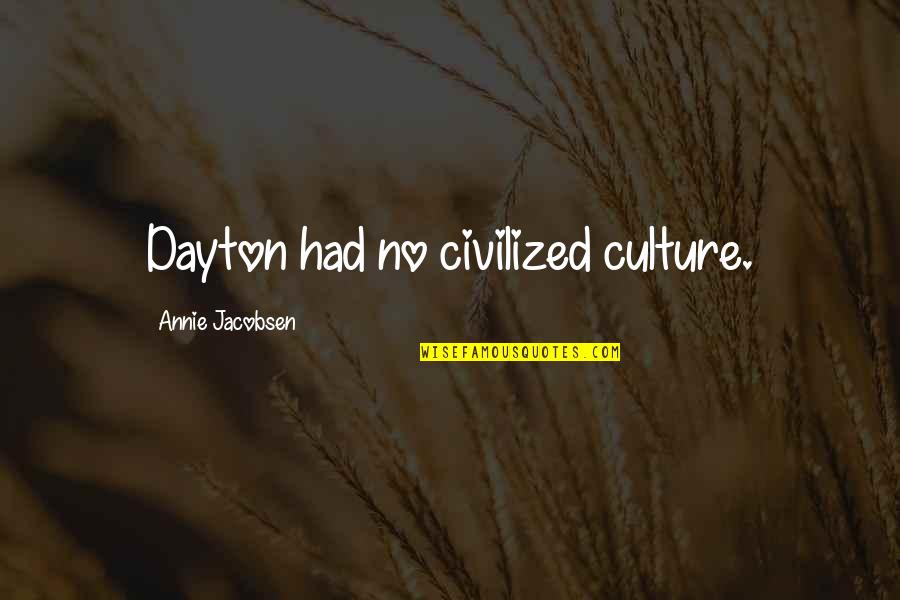 Kaukab Hasan Quotes By Annie Jacobsen: Dayton had no civilized culture. Kaukab Hasan Quotes By Annie Jacobsen: Dayton had no civilized culture.