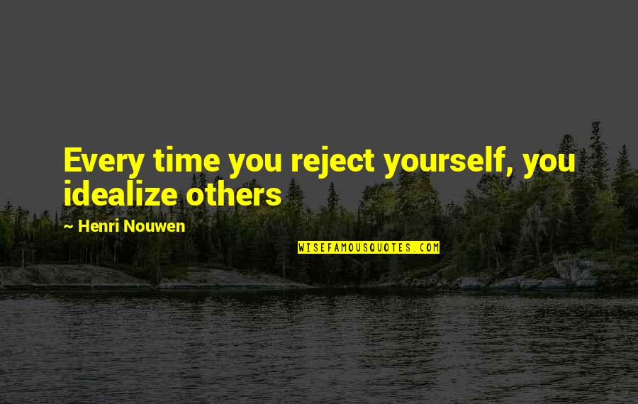 Kaukab Hasan Quotes By Henri Nouwen: Every time you reject yourself, you idealize others Kaukab Hasan Quotes By Henri Nouwen: Every time you reject yourself, you idealize others