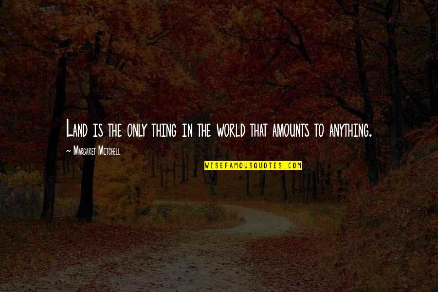 Kaukab Hasan Quotes By Margaret Mitchell: Land is the only thing in the world Kaukab Hasan Quotes By Margaret Mitchell: Land is the only thing in the world