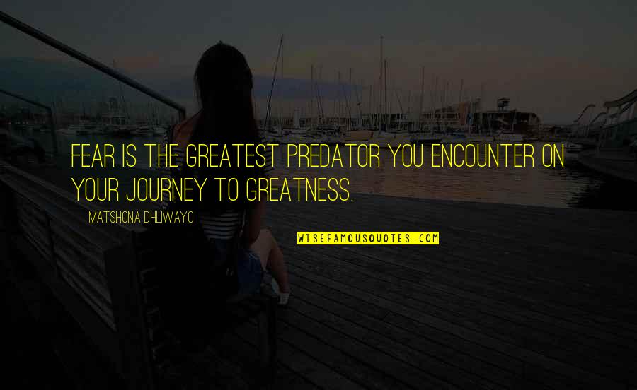 Kaukas Quotes By Matshona Dhliwayo: Fear is the greatest predator you encounter on