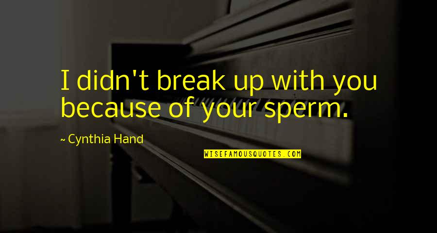 Kaukko Quotes By Cynthia Hand: I didn't break up with you because of Kaukko Quotes By Cynthia Hand: I didn't break up with you because of