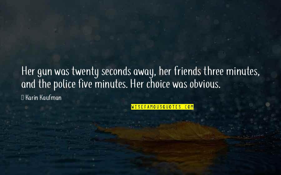 Kaukko Quotes By Karin Kaufman: Her gun was twenty seconds away, her friends Kaukko Quotes By Karin Kaufman: Her gun was twenty seconds away, her friends