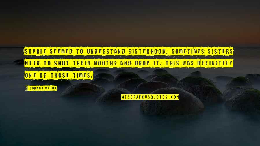 Kauko Quotes By Joanna Wylde: Sophie seemed to understand sisterhood. Sometimes sisters need Kauko Quotes By Joanna Wylde: Sophie seemed to understand sisterhood. Sometimes sisters need