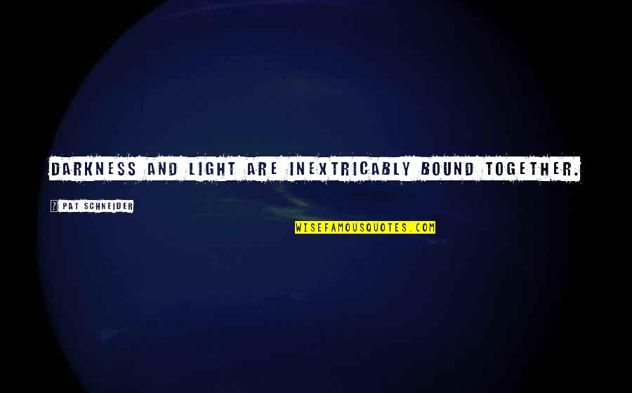 Kauko Quotes By Pat Schneider: Darkness and light are inextricably bound together. Kauko Quotes By Pat Schneider: Darkness and light are inextricably bound together.