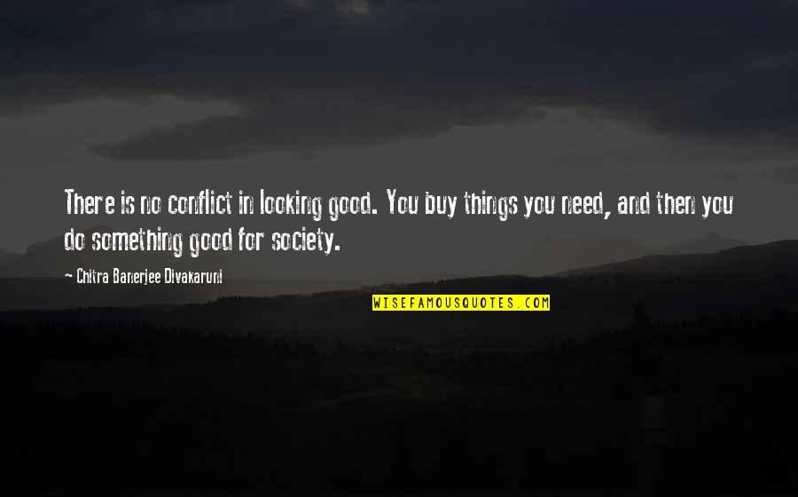 Kaukovainion Quotes By Chitra Banerjee Divakaruni: There is no conflict in looking good. You Kaukovainion Quotes By Chitra Banerjee Divakaruni: There is no conflict in looking good. You