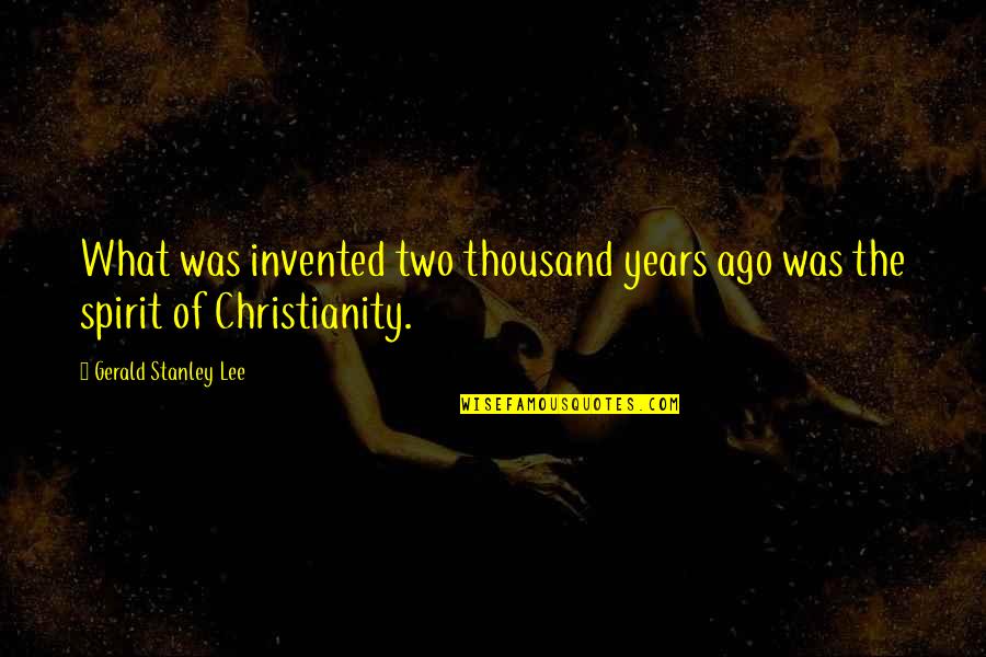 Kaulai 1 Quotes By Gerald Stanley Lee: What was invented two thousand years ago was Kaulai 1 Quotes By Gerald Stanley Lee: What was invented two thousand years ago was