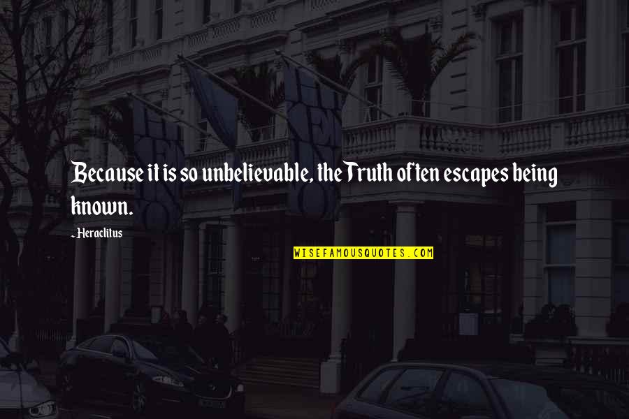 Kaulai 10 Quotes By Heraclitus: Because it is so unbelievable, the Truth often