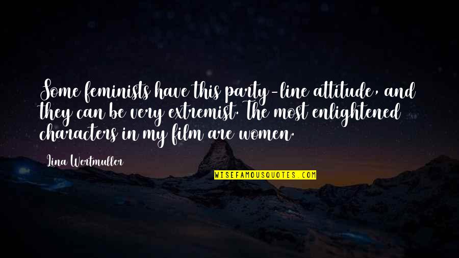Kaulai 6 Quotes By Lina Wertmuller: Some feminists have this party-line attitude, and they