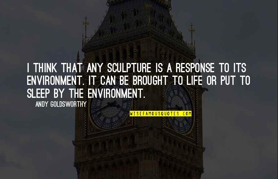 Kaulantak Quotes By Andy Goldsworthy: I think that any sculpture is a response