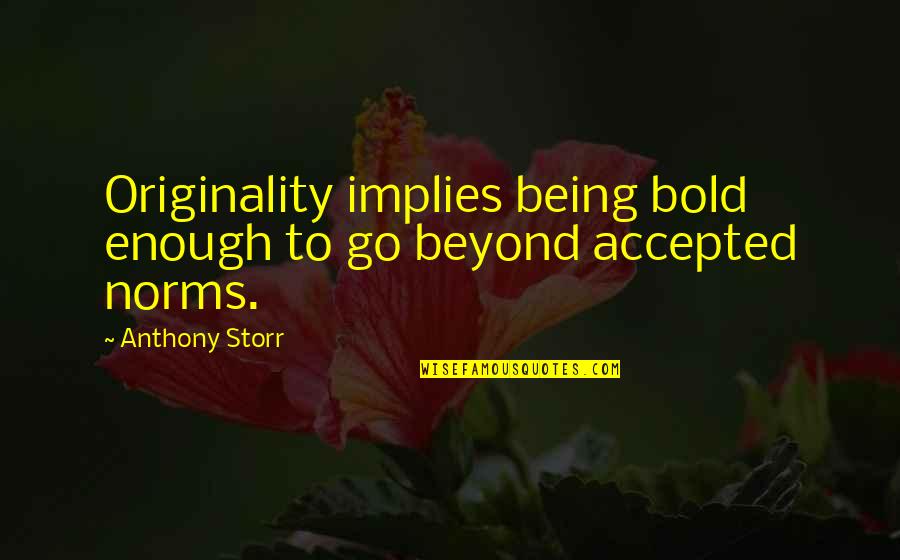 Kaulback Kurt Quotes By Anthony Storr: Originality implies being bold enough to go beyond