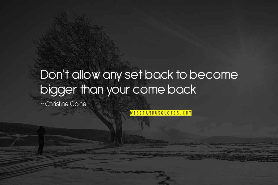 Kaulback Kurt Quotes By Christine Caine: Don't allow any set back to become bigger Kaulback Kurt Quotes By Christine Caine: Don't allow any set back to become bigger