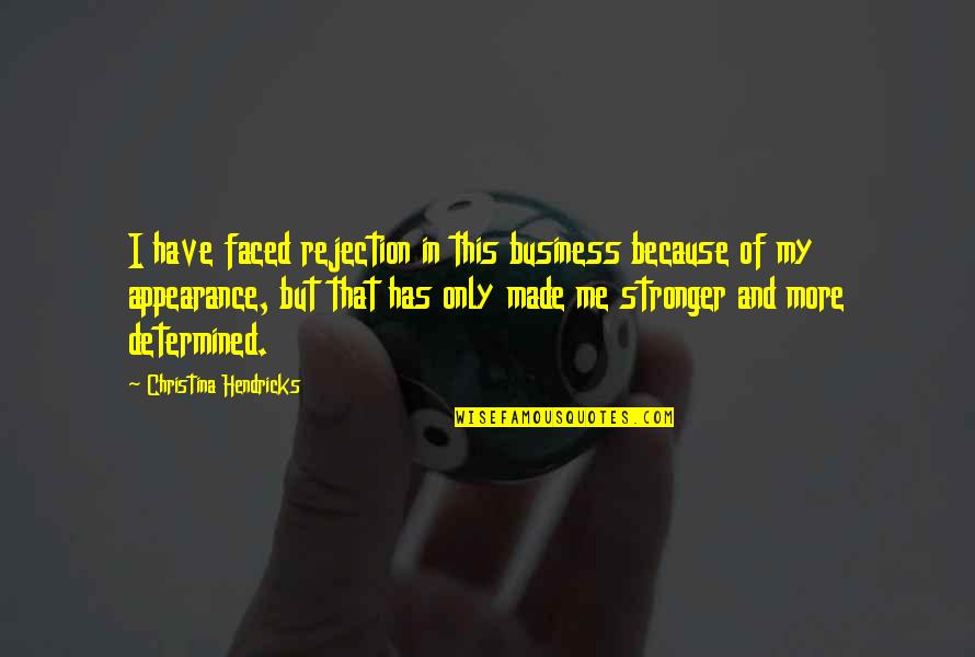 Kaulbacks Quotes By Christina Hendricks: I have faced rejection in this business because