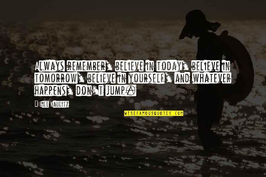 Kaulitz Quotes By Bill Kaulitz: Always remember, believe in today, believe in tomorrow,