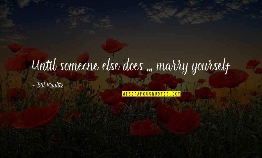 Kaulitz Quotes By Bill Kaulitz: Until someone else does ... marry yourself