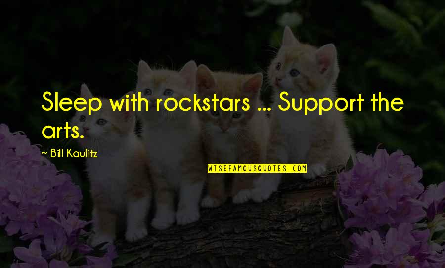 Kaulitz Quotes By Bill Kaulitz: Sleep with rockstars ... Support the arts.