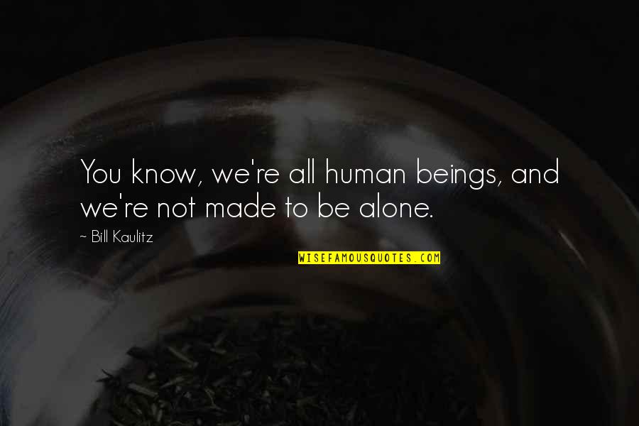 Kaulitz Quotes By Bill Kaulitz: You know, we're all human beings, and we're