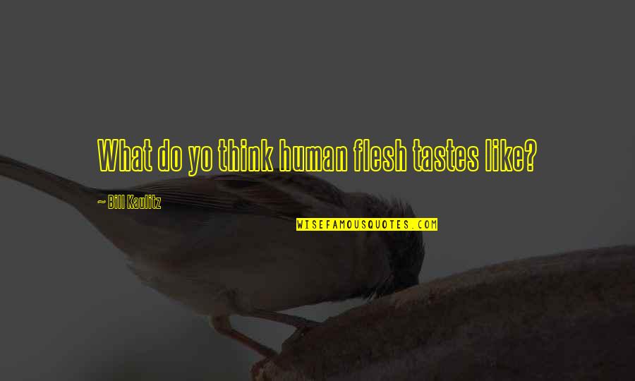 Kaulitz Quotes By Bill Kaulitz: What do yo think human flesh tastes like?