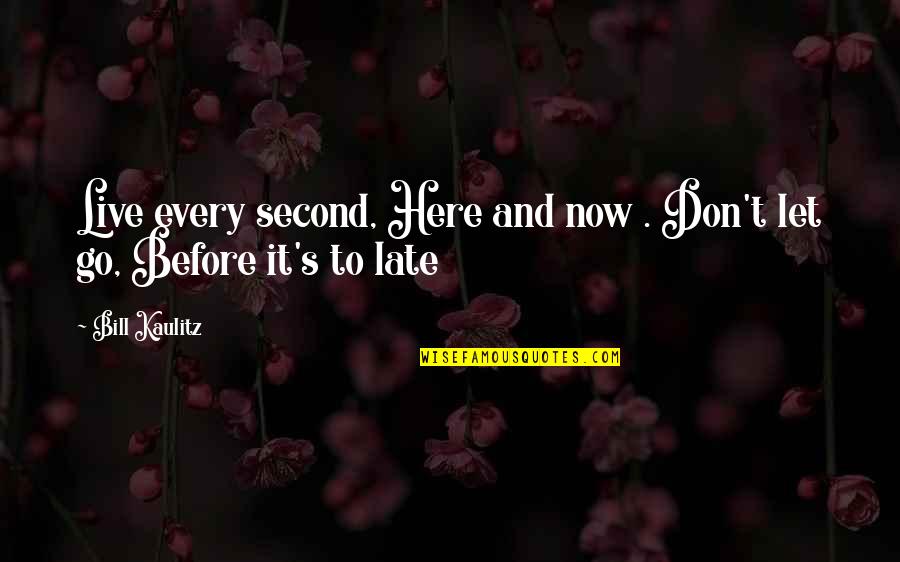 Kaulitz Quotes By Bill Kaulitz: Live every second, Here and now . Don't
