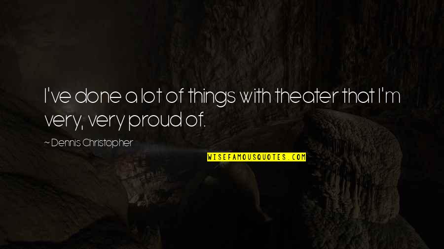 Kaum Cina Quotes By Dennis Christopher: I've done a lot of things with theater Kaum Cina Quotes By Dennis Christopher: I've done a lot of things with theater