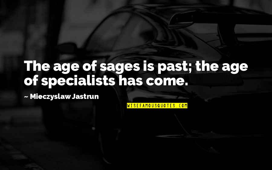 Kaum Cina Quotes By Mieczyslaw Jastrun: The age of sages is past; the age Kaum Cina Quotes By Mieczyslaw Jastrun: The age of sages is past; the age