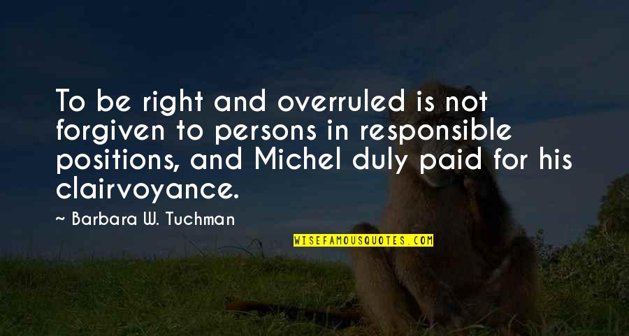 Kaun Banega Crorepati Quotes By Barbara W. Tuchman: To be right and overruled is not forgiven