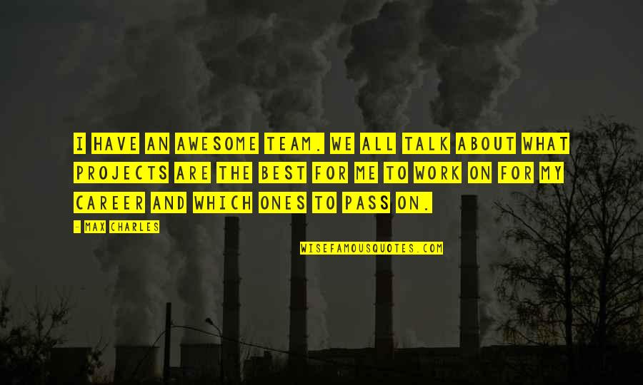 Kaunda Quotes By Max Charles: I have an awesome team. We all talk Kaunda Quotes By Max Charles: I have an awesome team. We all talk
