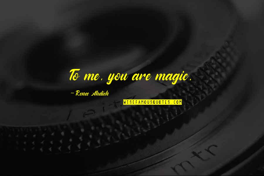 Kaunda Quotes By Renee Ahdieh: To me, you are magic. Kaunda Quotes By Renee Ahdieh: To me, you are magic.