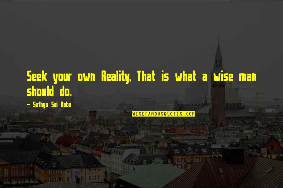 Kaunda Quotes By Sathya Sai Baba: Seek your own Reality, That is what a Kaunda Quotes By Sathya Sai Baba: Seek your own Reality, That is what a