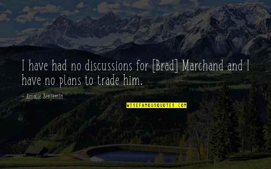 Kaundinya John Quotes By Amalie Benjamin: I have had no discussions for [Brad] Marchand